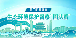 第二轮湖南省生态环境保护督察“回头看”专题